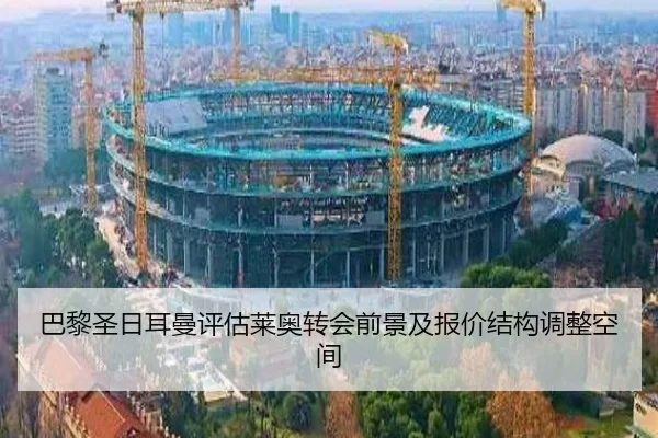 巴黎圣日耳曼评估莱奥转会前景及报价结构调整空间