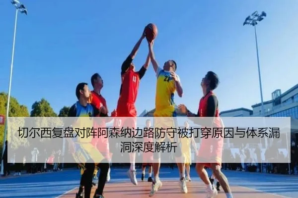 切尔西复盘对阵阿森纳边路防守被打穿原因与体系漏洞深度解析